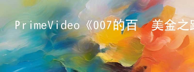 陳梓桐發布PrimeVideo《007的百萬美金之路第一季》迅雷下載/在線觀看/百度云-選秀/綜藝-美劇天堂
